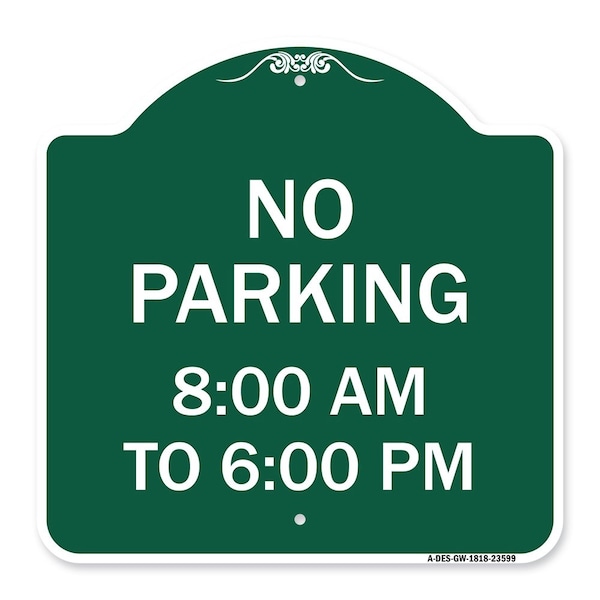 Signmission No Parking 8-00 Am to 6-00 Pm, Green & White Aluminum Architectural Sign, 18" x 18", GW-1818-23599 A-DES-GW-1818-23599 - main